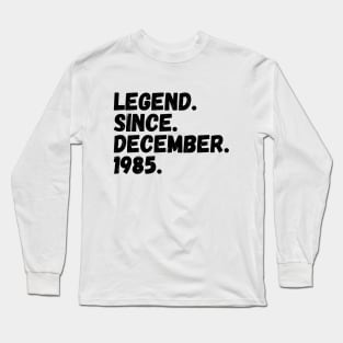 Legend Since December 1985 - Birthday Long Sleeve T-Shirt